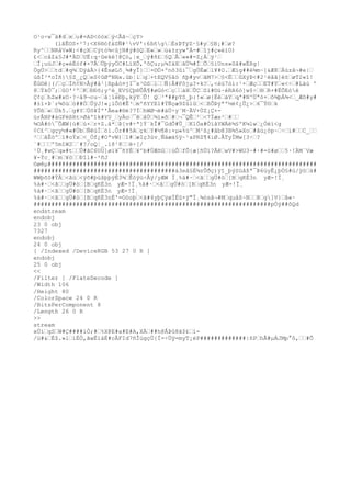 O¹o÷w¯ä#dxu#=AD<òòxý<Ãã~çY>
(lãÊOS×²7:<X6®ófáSÑ#¹vV':6ßñgÈsÞTÿZ·§#y§B¡#ø?
Ry^NRåV»W;<#çXCýtó¾<ûjN#ý#öQE«»ù&±zyw'Ä-#îj#ç«éïO)
£<cåZ&§J#*ÄDUË:q·ûeké!@Çò,¦x_ý#ñ£§QÅ««#-Z¿Áÿ¹
Î¡uüJ#ç«éËóf#×7ÂÜþýyÖC#LíXÕ,ºõÇu;µ¾IäXãÜ¾#ÏÕ§iUns»Sâ#wËßg|
ÖgÚ>td#q¾DÿàÄ>{4ÊsøLô¸¾#yÎ}×©Ö×ºnõ3ûi¯gÙÈæl¥#O.Æìg##è¾m~]&Æ8Äùzâ¬#e|
úßÍ³*oÍñ}§Z_¿QeS¢ûØªNHx.úb¦íq+tEQV§âò ñþ#yvãM7>§<ËûXýÞ<#2¹ëâã]ë±øT2«î!
Èû©ê}(/çÍñ¢N>Åý#å¹]ßpåó¤jI¯x³©SlÑ}Â#Fôjµ?×k?,<éü7òì:¹×ÆçET#Y«<÷#Läù º
8ÝkÒ¯;ûO'²ºKÐÐõ;y^è_EV§Çþ®ÛÅ¶#øGò<çàHÛCSí#©ù·éRA6ò]w$÷®R+#ËÕEòè
Ç¢çhZw#xO·?÷å9¬cu~å¦ïëÐþ,kýYÛ! Q³ª##pYS_þ:!«ø{ÈêäYqª#N^Üªó+ô¾þÁ¾<_Æô#y#
#±ï×Þ´r¾ôùò##ÖÛÿJ!«¡lÔö#Ê³mºñYYE1#ÝÑçæ9Zûlû<ßÕÞÿªº½ë¢¿Û¿>6¯Ý©k
YÕß«Úk5.g#YÚô¥Íº'Âea#®é?7ÏhWØ¬ë#äÙ÷y¨M·ÃV+ÙZ¡Ç×-
ürÃNP#áGFëßRt>Øàºîk#YU_yÄo¯êåÙ¾ï»õ#¬¯QÊ²<7Ïæx²#
¾OÀ#ò¯ÕÆW{ù#ú×r+Z.â*Þ[v#÷ª]Ý¨kÎ#¯GdÕ#Û_K1Öa#ÒïåYWÄë¾§ºK¼lw¿Òéì<g
¢C£^gçy½#«#ÚbÑêùÍóì.Õr##5AçkY#½¶ê:×µ«%ü^M¹ß¿#âb@3B¾5»Xo#âú¿òp~÷ï#C_
²åÊöºì#oÝx<_Óf¿#OªvW)1#æIç3úv¸Ñäæä§ÿ~¹aPRZ¶4iØ.ÅTyÏMw[3÷?
¨#º5mîW2`#?/oQ¦_.í8¹8ë÷[/
¹Ü¸#wÇq»#tÛ#ãC6UU]øì¥¯ñYÈ¥^b#ÚÆõG|úÔfÕ{æ[ñÜï?ÂêwV#>WU3~#·#=ò#ø5·!ÄM¨Væ
¥-Ýc¸#m¥öÐîl#~²ñJ
©øêµ############################################################################
########################################à3eå§É¾zÛðç)ÿî_þýSüåßª¯Þ6üyÊ¿þÓ§#ú/ÿöä#
WWþõS#ÝÄ<ãú<ÿõ#þùâþþÿÈ3¾Êóÿü÷Åý/yÆW Ï¸%ä#·<ãgÜ#ò[BqKÈ3n yÆ-!Ï¸
%ä#·<ãgÜ#ò[BqKÈ3n yÆ-!Ï¸%ä#·<ãgÜ#ò[BqKÈ3n yÆ-!Ï¸
%ä#·<ãgÜ#ò[BqKÈ3n yÆ-!Ï¸
%ä#·<ãgÜ#ò[BqKÈ3nÉ'=Oóoþ<ã#4yþÇÿøÏËû×ÿ"Ï¸¾òsâ¬#Mquåß~N@g]V}â«·
###################################################################pÒÿ##ôQd
endstream
endobj
23 0 obj
7327
endobj
24 0 obj
[ /Indexed /DeviceRGB 53 27 0 R ]
endobj
25 0 obj
<<
/Filter [ /FlateDecode ]
/Width 106
/Height 80
/ColorSpace 24 0 R
/BitsPerComponent 8
/Length 26 0 R
>>
stream
xÚígSW#Ç####ìÒ;#%X@E#a#E#A,XÀ##h@ÅÞû8ã$£í-
/ü#&É$.»líËÒ,ãwÈïáÉ#cÂFId7ñÎügçÙ{Ï=÷Üÿ=myT¡èP#############|ñPhÂ#µÁJMp°ô,#Õ
 