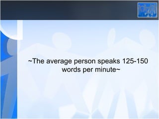~The average person speaks 125-150 words per minute~