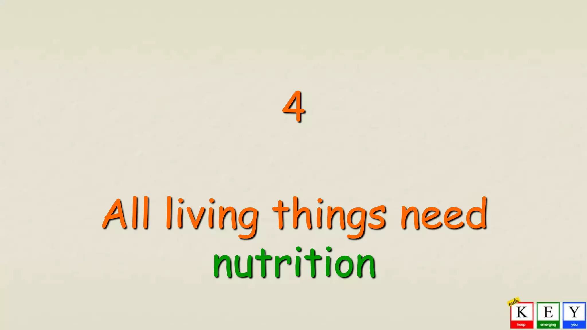4
All living things need
nutrition
 