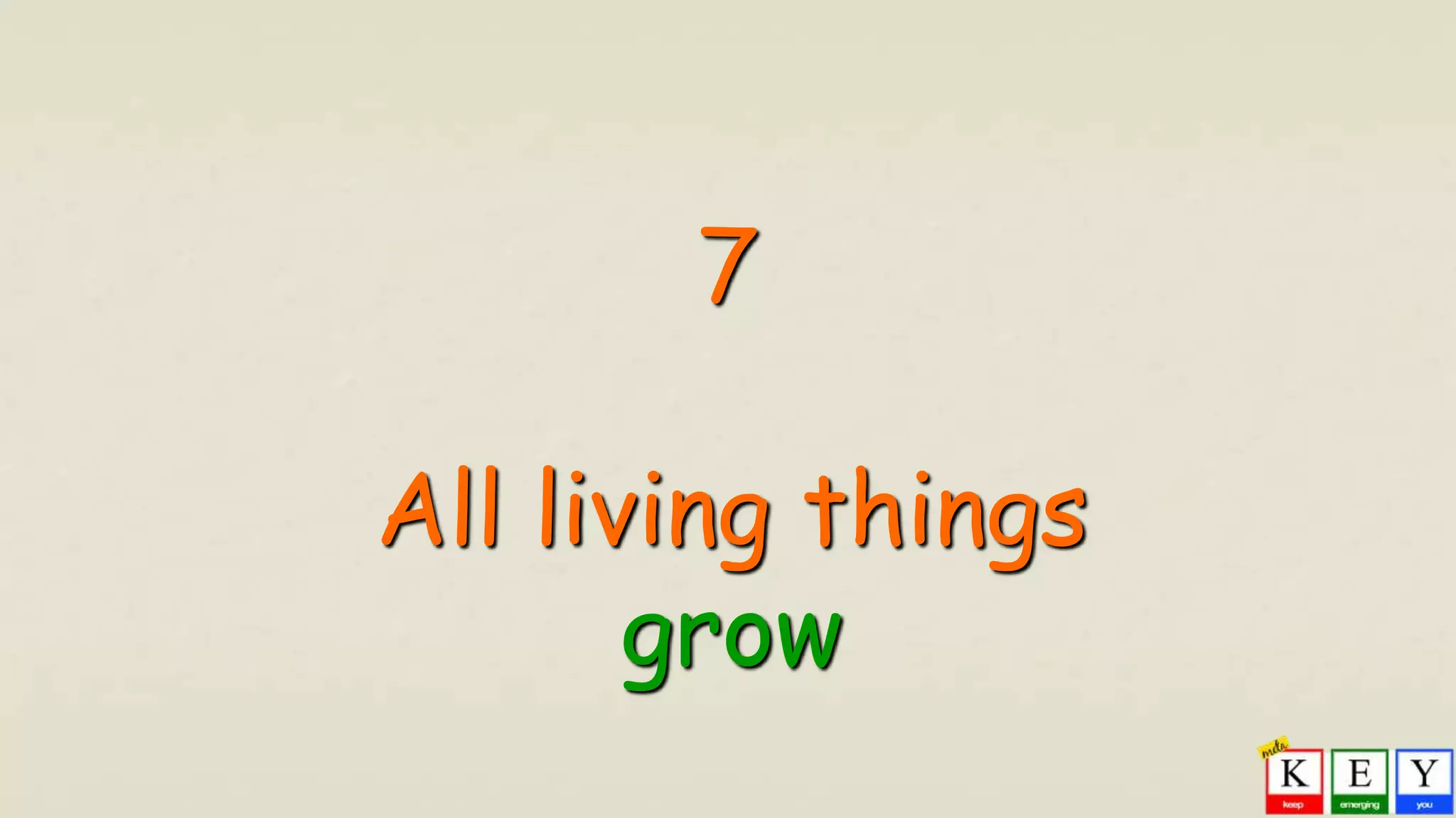 7
All living things
grow
 