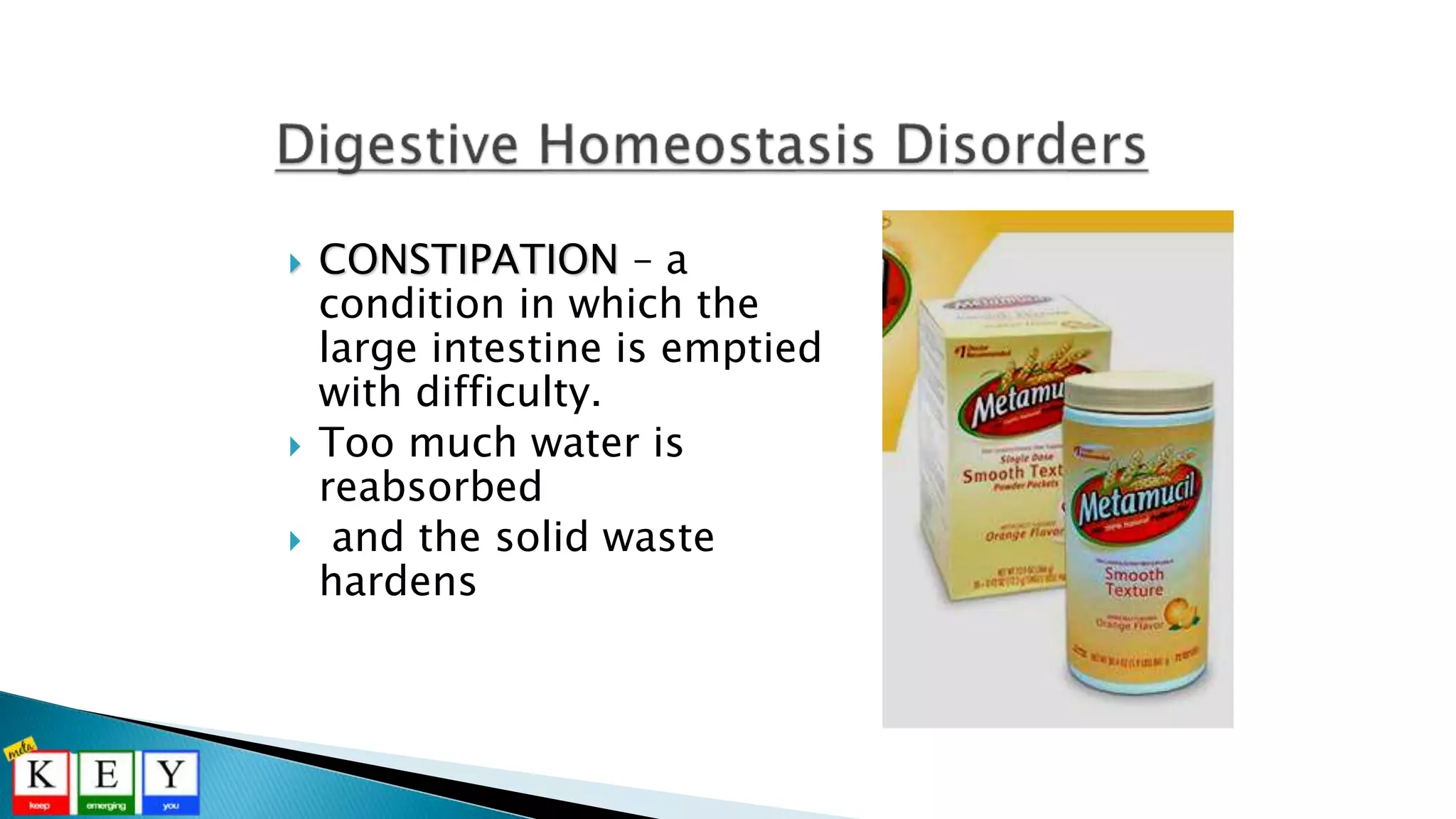  CONSTIPATION – a
condition in which the
large intestine is emptied
with difficulty.
 Too much water is
reabsorbed
 and the solid waste
hardens
 