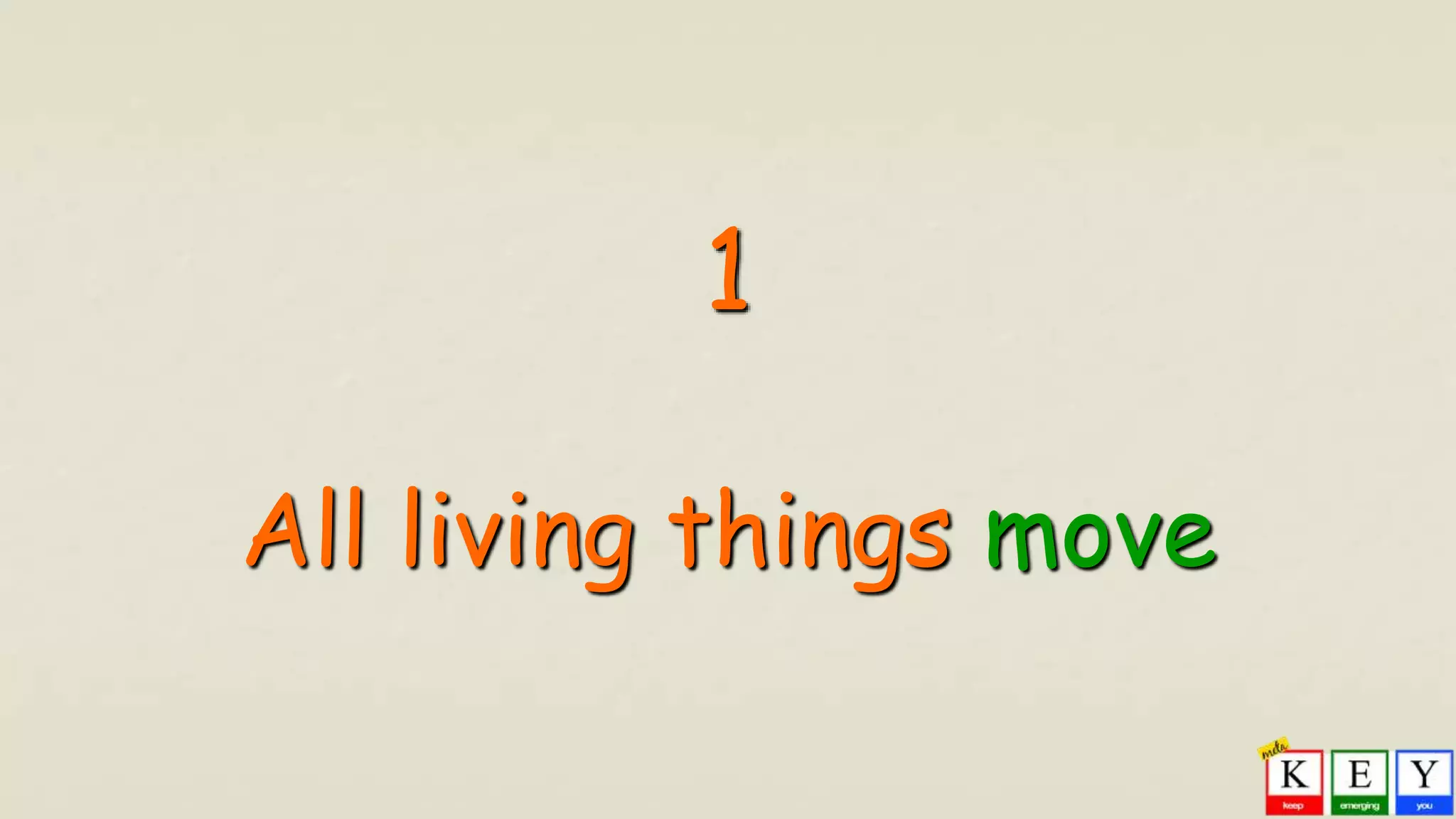 1
All living things move
 