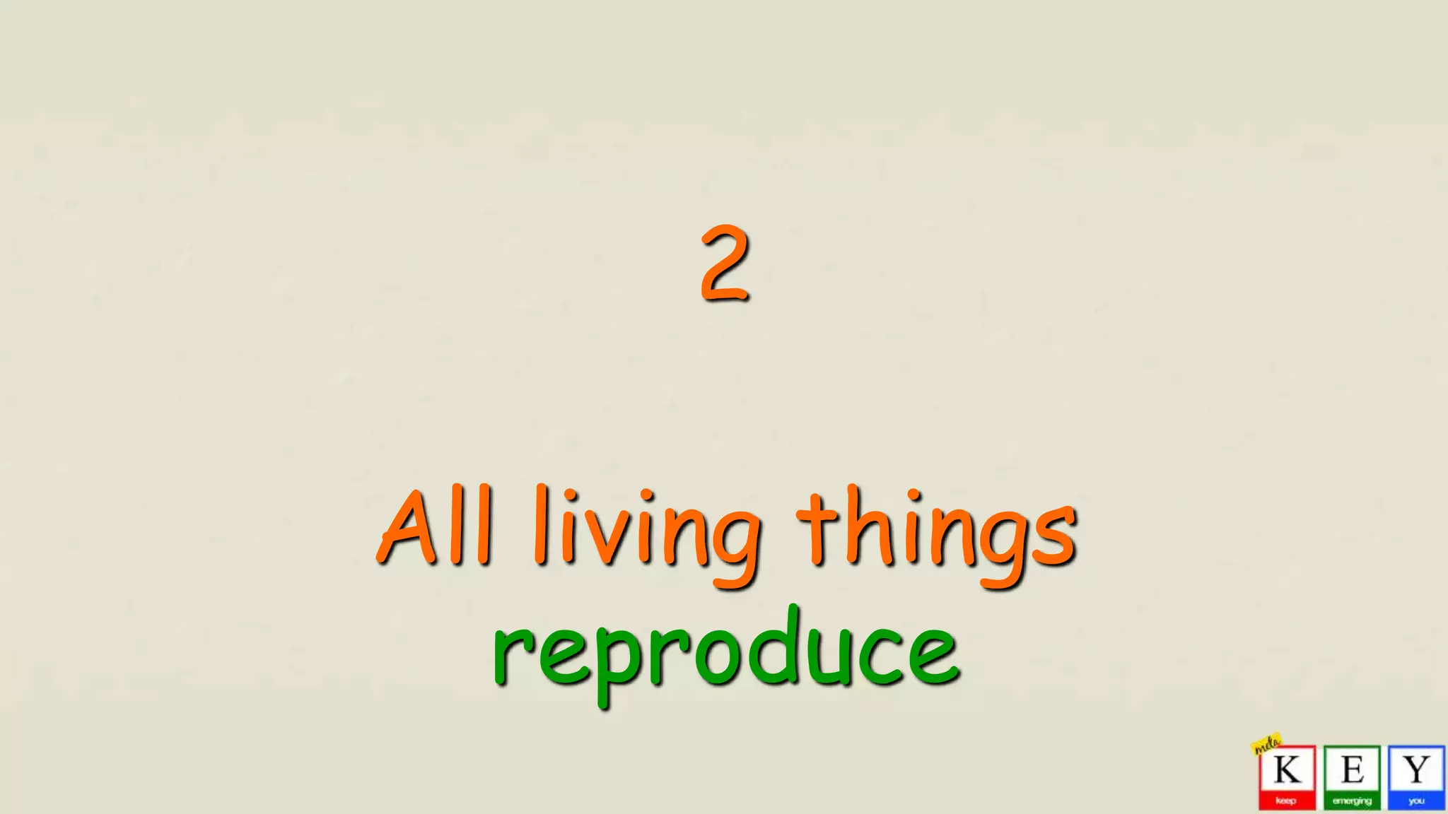 2
All living things
reproduce
 