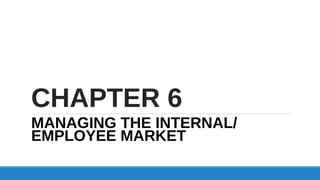 CHAPTER 6
MANAGING THE INTERNAL/
EMPLOYEE MARKET
 