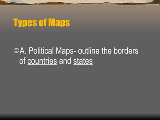 Types of Maps A. Political Maps- outline the borders of  countries  and  states   