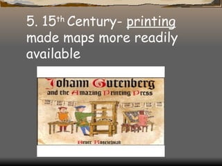 5. 15 th  Century-  printing  made maps more readily available   