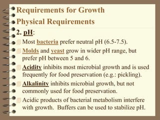 Requirements for Growth
Physical Requirements
2. pH:
 Most bacteria prefer neutral pH (6.5-7.5).
 Molds and yeast grow i...