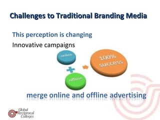 Challenges to Traditional Branding Media

This perception is changing
Innovative campaigns
 