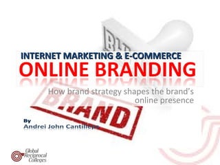 INTERNET MARKETING & E-COMMERCE


     How brand strategy shapes the brand’s
                           online presence
 