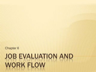 Chapter 6

JOB EVALUATION AND
WORK FLOW

 