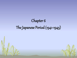 Chapter 6
The Japanese Period (1941-1945)
 
