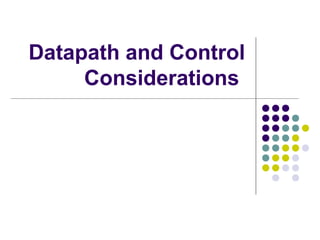 Datapath and Control
Considerations
 