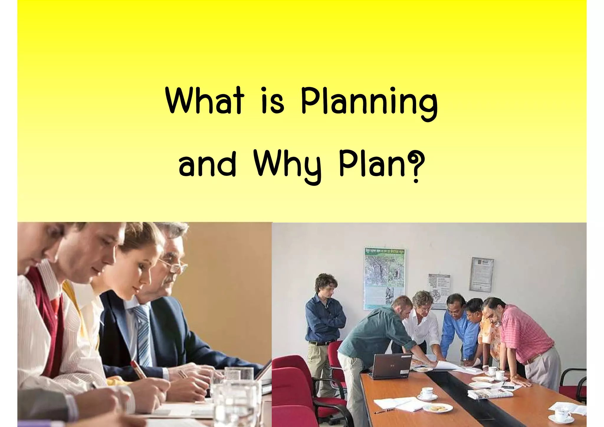 What is Planning
and Why Plan?



                   15
 