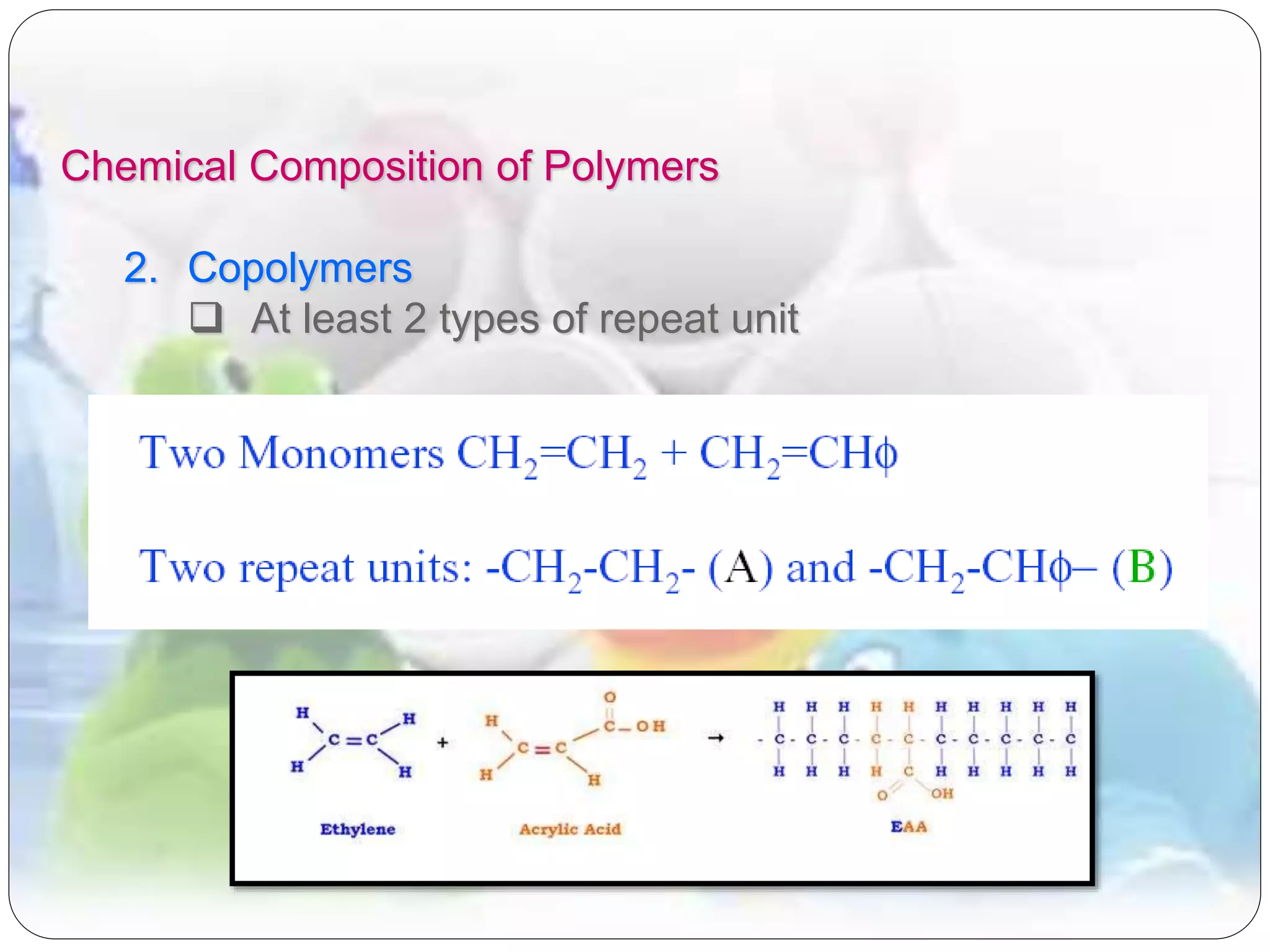 Chemical Composition of Polymers
2. Copolymers
 At least 2 types of repeat unit
 