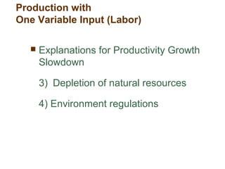  Explanations for Productivity Growth
Slowdown
3) Depletion of natural resources
4) Environment regulations
Production with
One Variable Input (Labor)
 