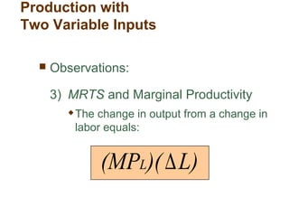  Observations:
3) MRTS and Marginal Productivity
 The change in output from a change in
labor equals:
L))((MPL ∆
Production with
Two Variable Inputs
 