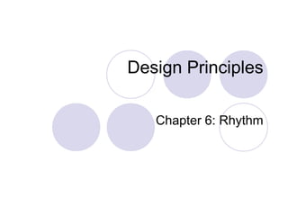 Design Principles
Chapter 6: Rhythm
 