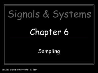 Signals & Systems
                            Chapter 6

                                        Sampling


INC212 Signals and Systems : 2 / 2554
 