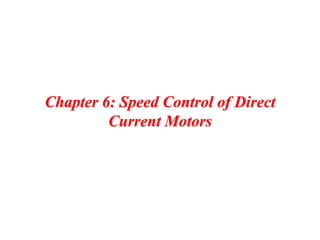 Chapter 6: Speed Control of Direct
Current Motors
 