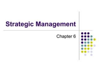 Strategic Management
Chapter 6
 