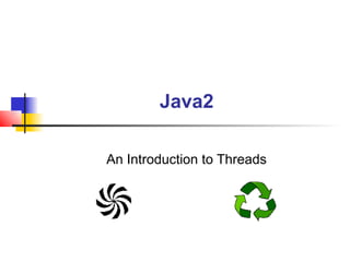Java2

An Introduction to Threads
 