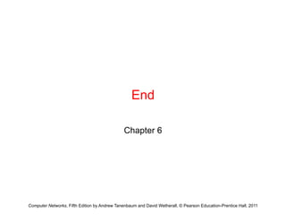 End
End
Chapter 6
Computer Networks, Fifth Edition by Andrew Tanenbaum and David Wetherall, © Pearson Education-Prentice Hall, 2011
 