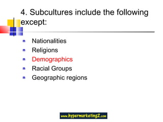 4. Subcultures include the following except: Nationalities Religions Demographics Racial Groups Geographic regions 
