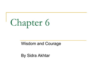 Chapter 6
Wisdom and Courage
By Sidra Akhtar
 