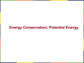 Energy Conservation; Potential Energy
 