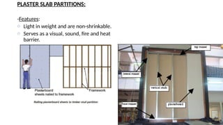 PLASTER SLAB PARTITIONS:
-Features:
o Light in weight and are non-shrinkable.
o Serves as a visual, sound, fire and heat
barrier.
 