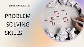 EVENT MANAGEMENT
PROBLEM
SOLVING
SKILLS
 