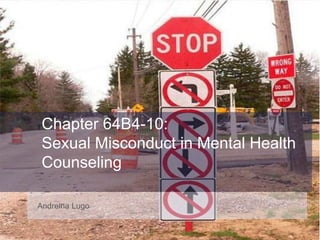 Chapter 64B4-10:
Sexual Misconduct in Mental Health
Counseling
Andreina Lugo
 