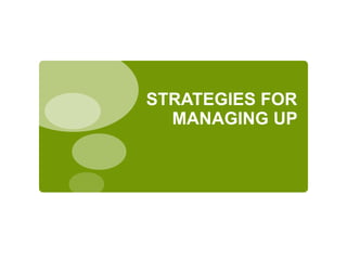 STRATEGIES FOR
MANAGING UP
 