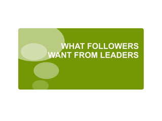 WHAT FOLLOWERS
WANT FROM LEADERS
 
