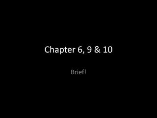 Chapter 6, 9 & 10Brief!