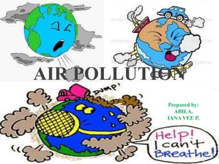 AIR POLLUTION
Prepared by:
ABILA,
IANA VEE P.
 