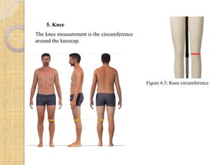 5. Knee
The knee measurement is the circumference
around the kneecap.
Figure 6.5: Knee circumference
 