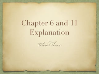 Chapter 6 and 11
Explanation
Taleah Thomas
 
