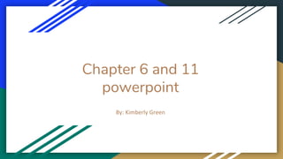Chapter 6 and 11
powerpoint
By: Kimberly Green
 
