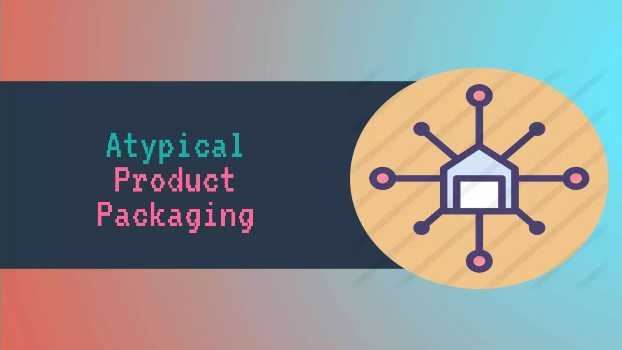 Atypical
Product
Packaging