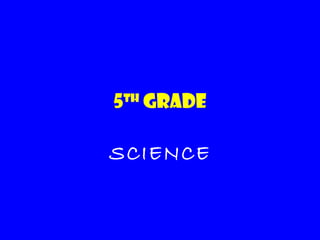 5th Grade

SCIENCE
 