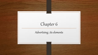Chapter 6
Advertising; its elements
 