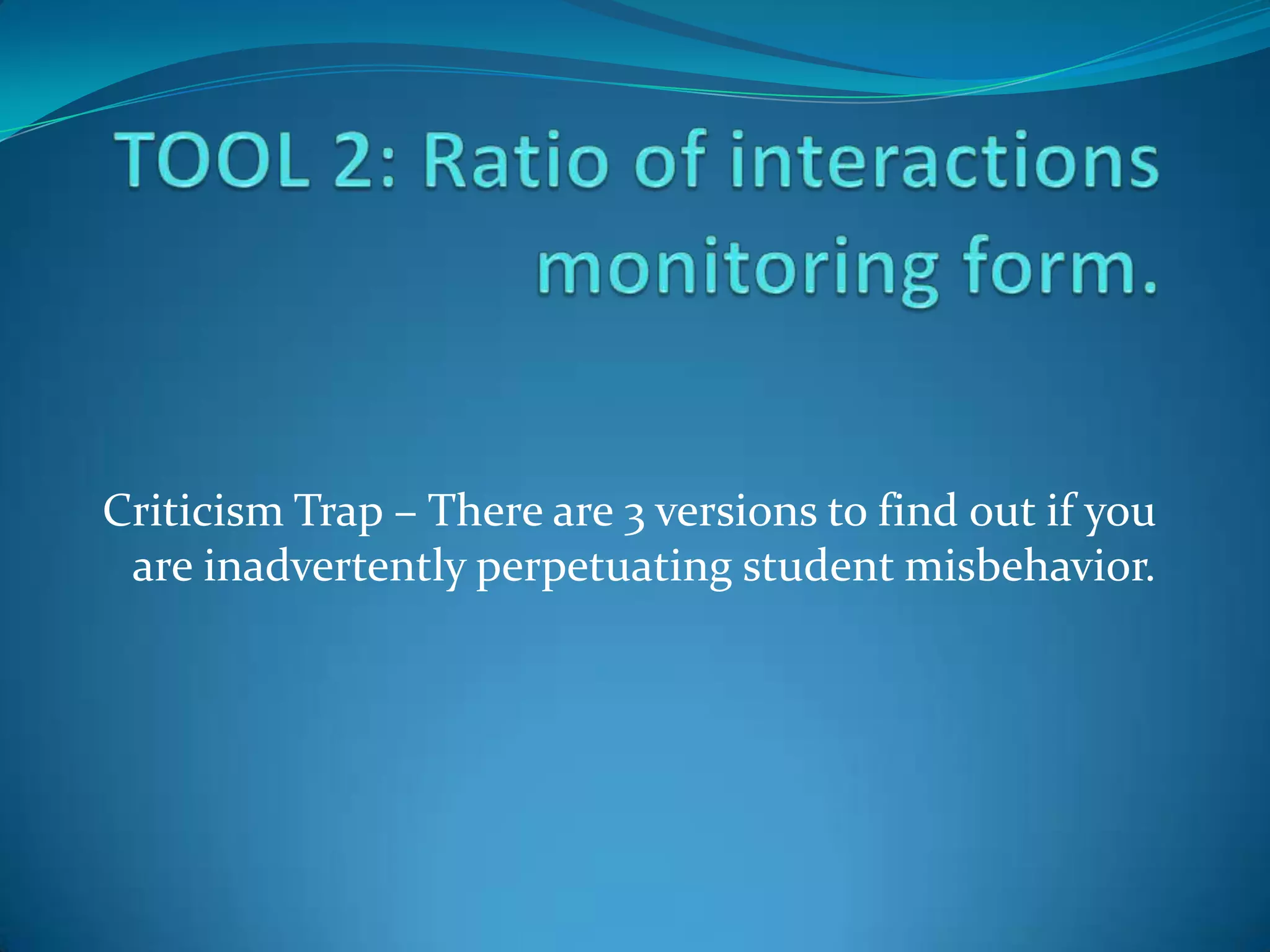 Criticism Trap – There are 3 versions to find out if you
 are inadvertently perpetuating student misbehavior.
 