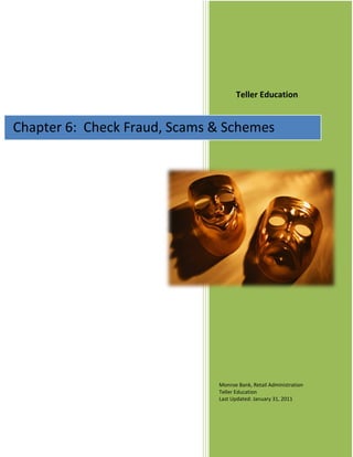 Teller Education


Chapter 6: Check Fraud, Scams & Teller Education
                                Schemes




                                  Monroe Bank, Retail Administration
                                  Teller Education
                                  Last Updated: January 31, 2011
 