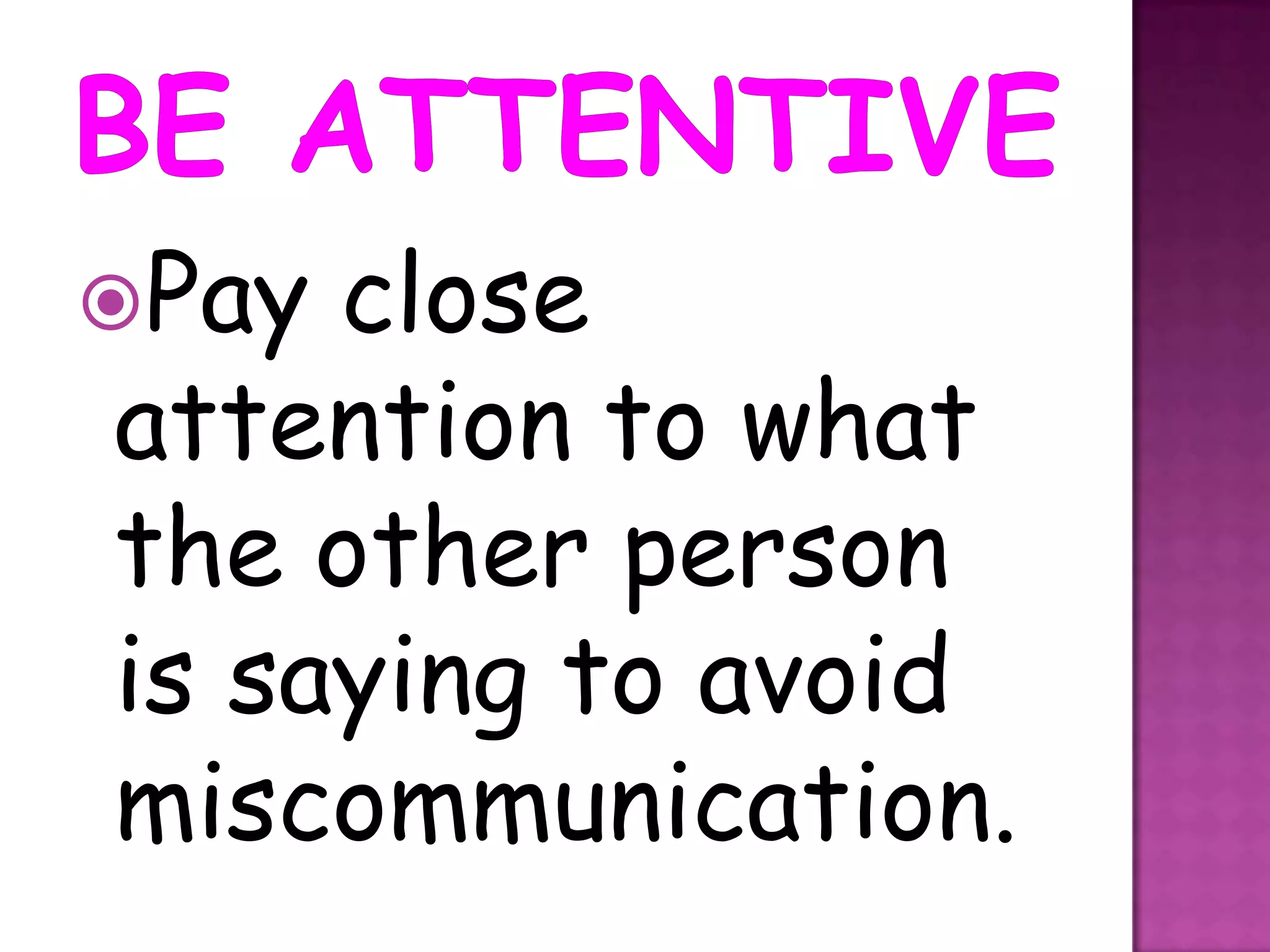 Pay close
attention to what
the other person
is saying to avoid
miscommunication.
 