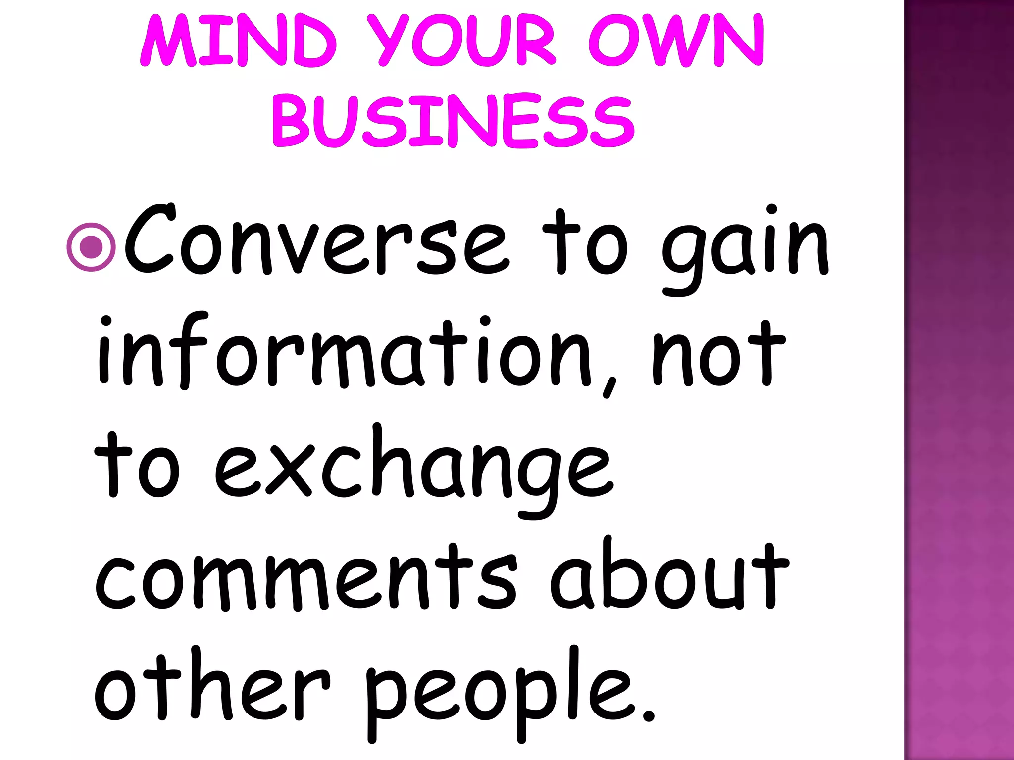 Converse to gain
information, not
to exchange
comments about
other people.
 