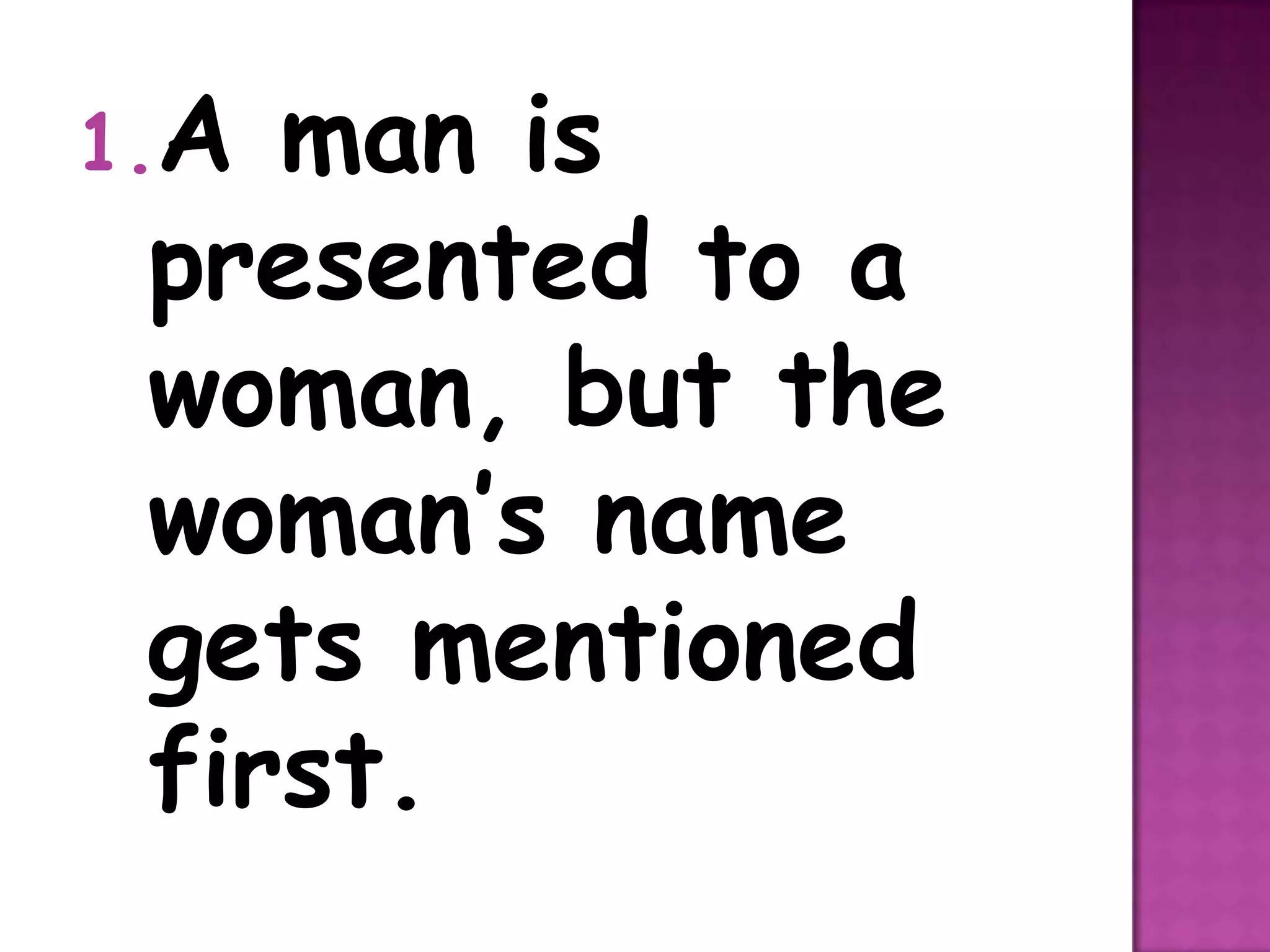 1.A man is
 presented to a
 woman, but the
 woman’s name
 gets mentioned
 first.
 