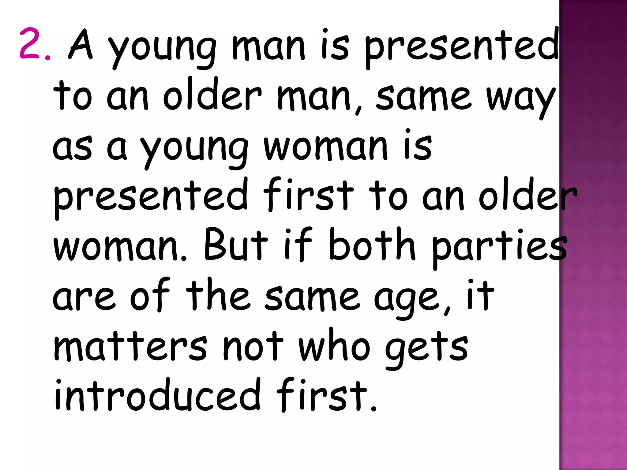 2. A young man is presented
  to an older man, same way
  as a young woman is
  presented first to an older
  woman. But if both parties
  are of the same age, it
  matters not who gets
  introduced first.
 