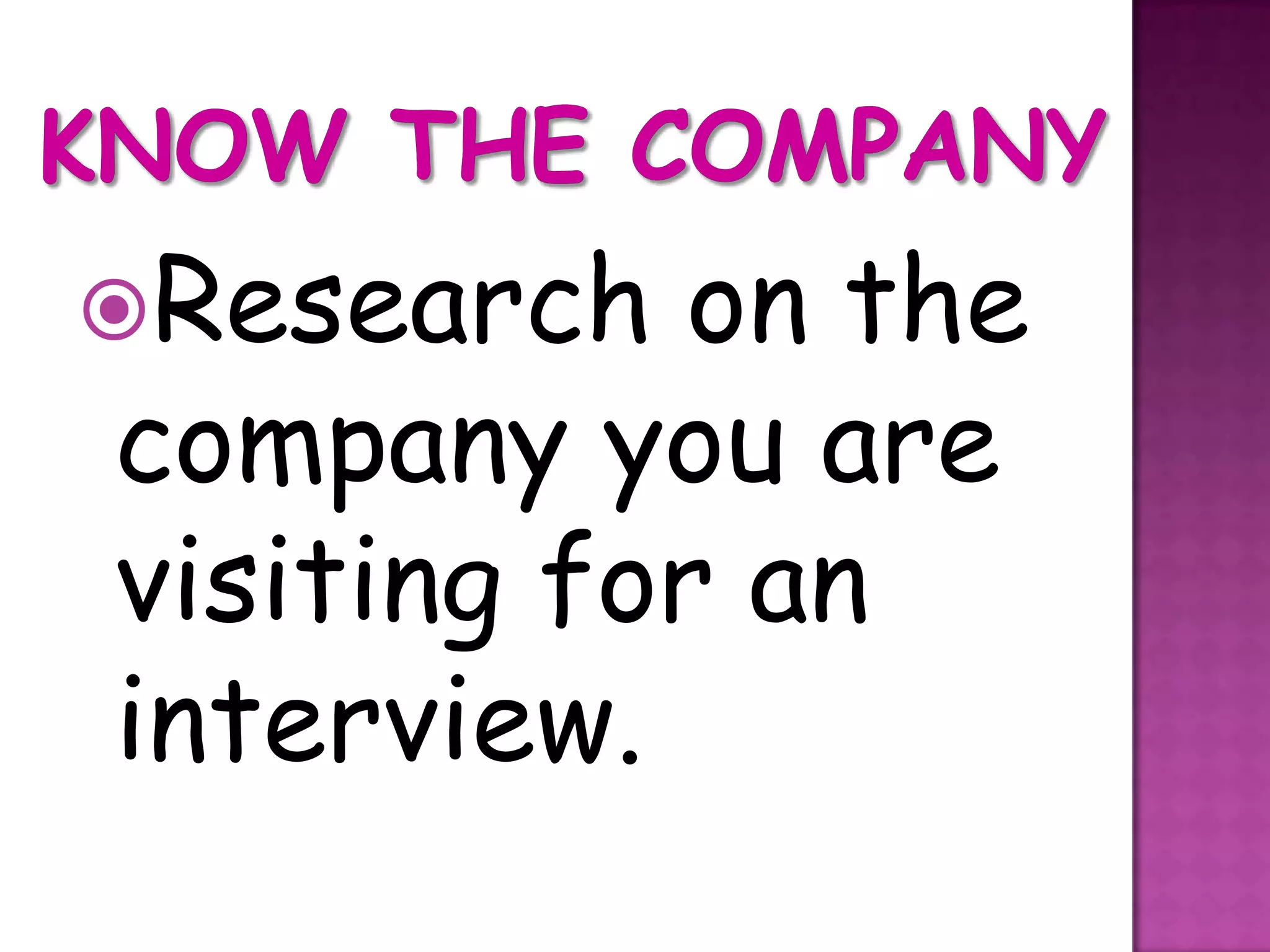 Research   on the
company you are
visiting for an
interview.
 