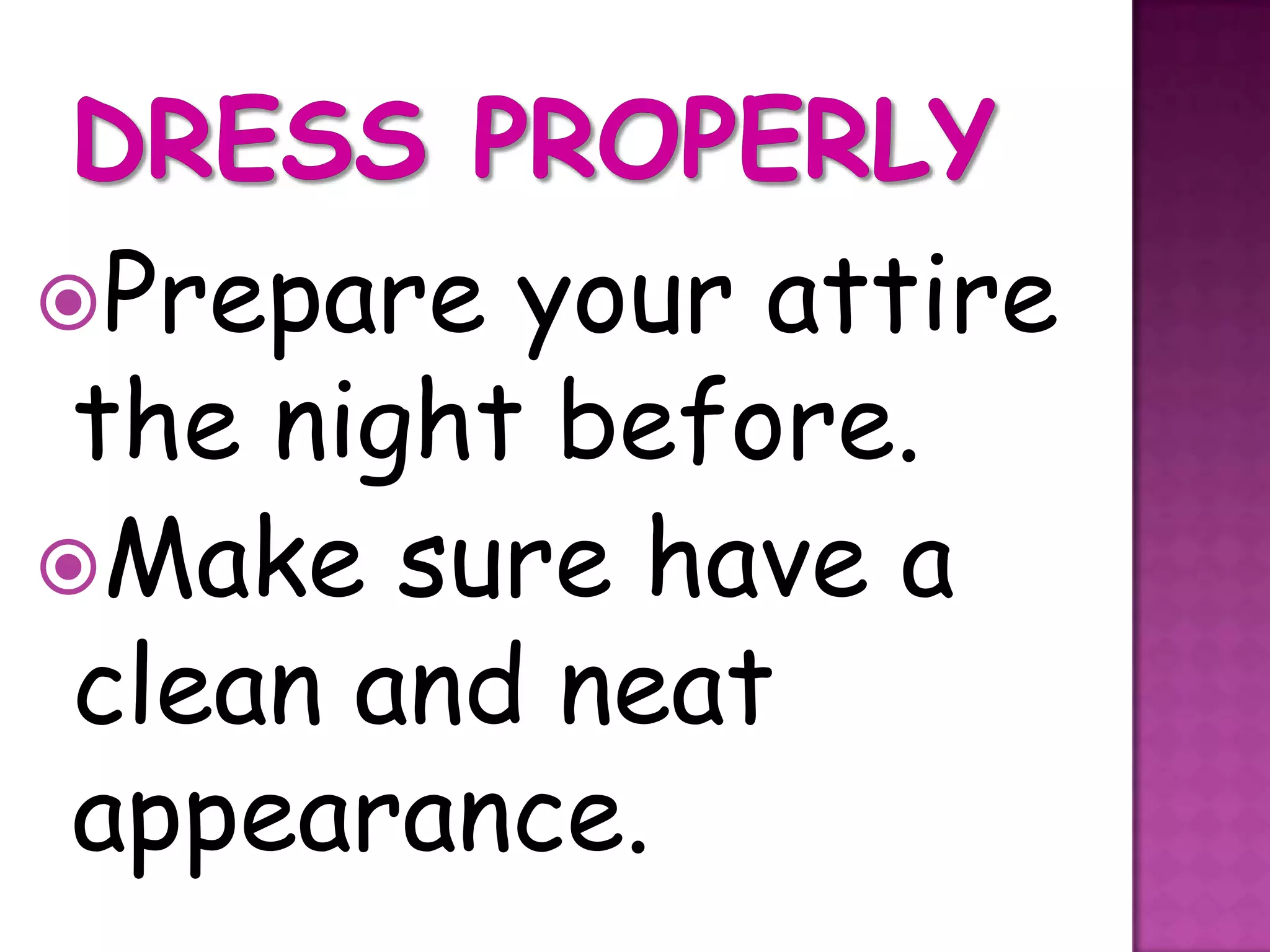 Prepare  your attire
 the night before.
Make sure have a
 clean and neat
 appearance.
 